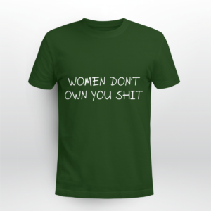 Women Don't Owe You Shit Shirt Unisex T-shirt Forest Green S