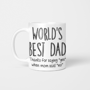 World's Best Dad Thanks For Saying Yes When Mom Said NO Coffee Mug Beverage Mug white 11oz