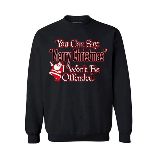 You Can Say Merry Christmas I Won't Be Offended Christmas Sweatshirt - Funny Santa Style: Sweatshirt, Color: Black