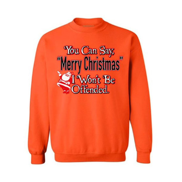 You Can Say Merry Christmas I Won't Be Offended Christmas Sweatshirt - Funny Santa Sweatshirt Orange S