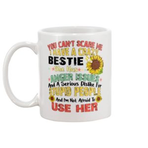 You Can't Scare Me I Have A Crazy Bestie She Has Anger Issues Mug White Ceramic Mug 11oz