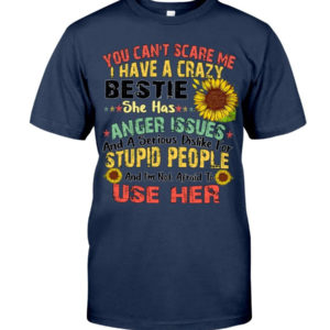 You can't scare me I have a crazy bestie she has anger issues shirt product photo 1