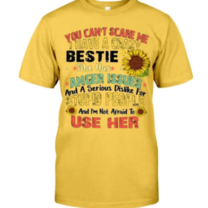 You can't scare me I have a crazy bestie she has anger issues shirt Classic T-Shirt Yellow S