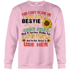 You can't scare me I have a crazy bestie she has anger issues shirt Crewneck Sweatshirt Light Pink S