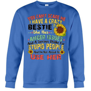 You can't scare me I have a crazy bestie she has anger issues shirt Crewneck Sweatshirt Royal Blue S
