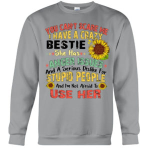 You can't scare me I have a crazy bestie she has anger issues shirt Crewneck Sweatshirt Sports Grey S