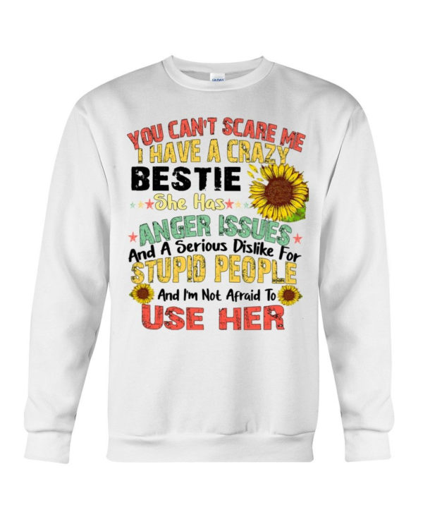 You can't scare me I have a crazy bestie she has anger issues shirt Crewneck Sweatshirt White S