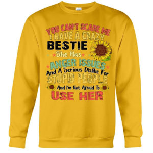 You can't scare me I have a crazy bestie she has anger issues shirt Crewneck Sweatshirt Yellow S