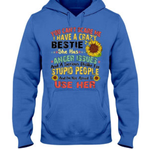 You can't scare me I have a crazy bestie she has anger issues shirt Hooded Sweatshirt Royal Blue S