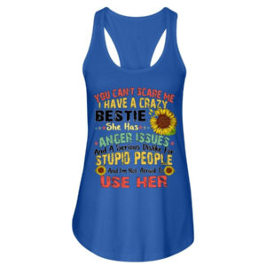 You can't scare me I have a crazy bestie she has anger issues shirt Ladies Flowy Tank Royal Blue S