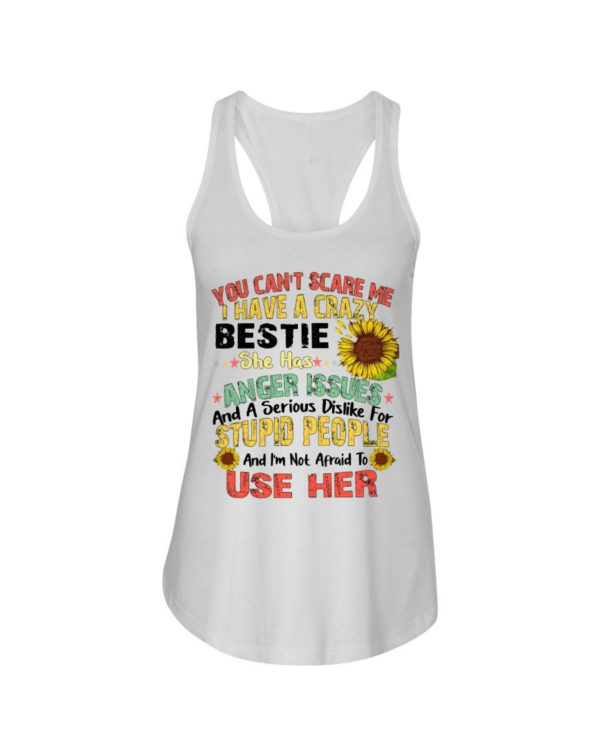 You can't scare me I have a crazy bestie she has anger issues shirt Ladies Flowy Tank White S