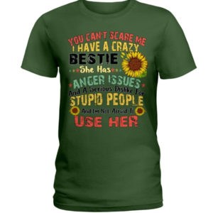 You can't scare me I have a crazy bestie she has anger issues shirt Ladies T-Shirt Forest Green S