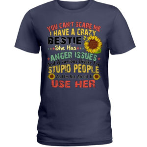 You can't scare me I have a crazy bestie she has anger issues shirt Ladies T-Shirt Navy S