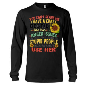 You can't scare me I have a crazy bestie she has anger issues shirt Long Sleeve Tee Black S