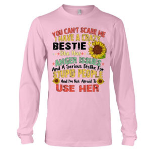 You can't scare me I have a crazy bestie she has anger issues shirt Long Sleeve Tee Light Pink S
