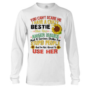 You can't scare me I have a crazy bestie she has anger issues shirt Long Sleeve Tee White S