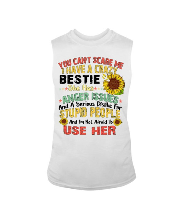 You can't scare me I have a crazy bestie she has anger issues shirt Sleeveless Tee White S