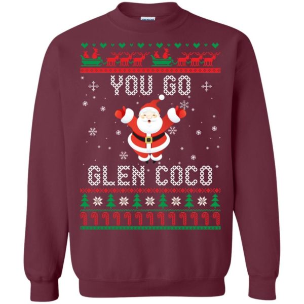 You Go Glen Coco Santa Claus Lover Christmas Sweatshirt Sweatshirt Maroon S