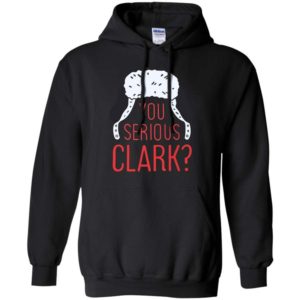 You Serious Clark? Christmas Gift Christmas Shirt Hoodie Black S