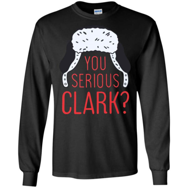 You Serious Clark? Christmas Gift Christmas Shirt Long Sleeve Black S