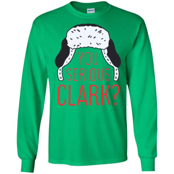 You Serious Clark? Christmas Gift Christmas Shirt Long Sleeve Irish Green S