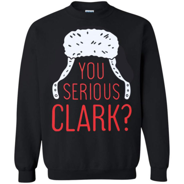 You Serious Clark? Christmas Gift Christmas Shirt Sweatshirt Black S