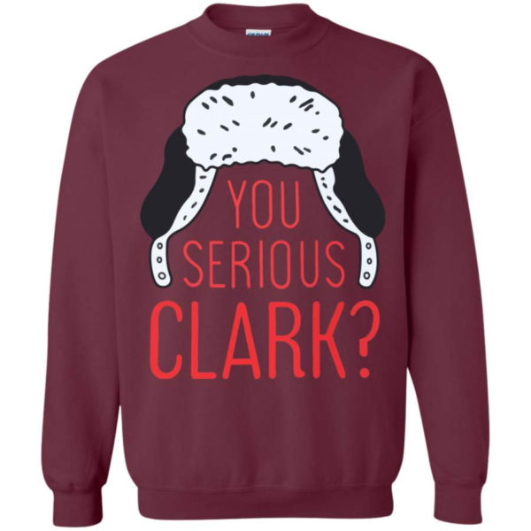 You Serious Clark? Christmas Gift Christmas Shirt Sweatshirt Maroon S