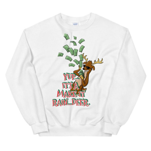Yup It's A Make It Rain Deer Funny Reindeer Boss Christmas Sweatshirt Sweatshirt White S