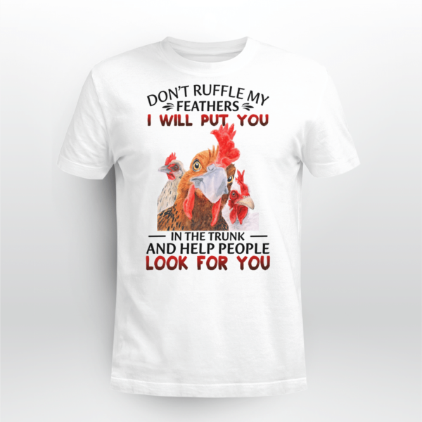 Don't Ruffle My Feathers I Will Put You In The Trunk And Help People Look For You Shirt Product Photo