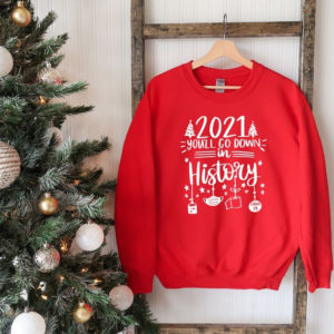 2021 You'll Go Down In History Christmas Sweatshirt Sweatshirt Red S