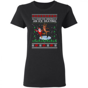 All I Want For Christmas Is An Ice Skating Santa And Reindeer Christmas Shirt Ladies T-Shirt Black S
