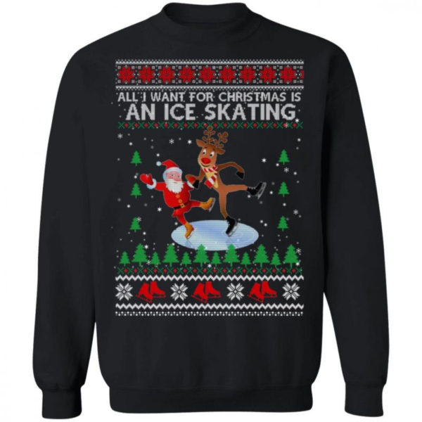 All I Want For Christmas Is An Ice Skating Santa And Reindeer Christmas Shirt Sweatshirt Black S