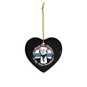 All I Want For Christmas Is My True President Ceramic Ornaments Heart One Size