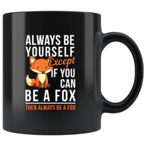 Always Be Yourself Except If You Can Be A Fox Then Always Be A Fox Coffee Mug Mug 11oz Black One Size