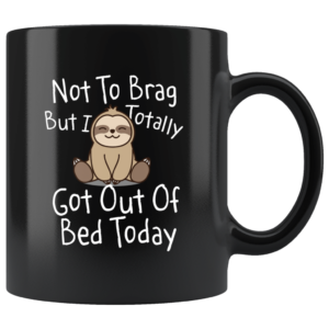 Sloth Not to Brag But I Totally Got Out of Bed Today Coffee Mug Mug 11oz Black One Size