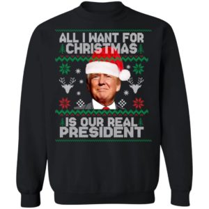 Trump Sweatshirt All I Want For Christmas Is Our Real President Shirt Crewneck Sweatshirt Black S