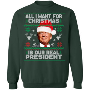 Trump Sweatshirt All I Want For Christmas Is Our Real President Shirt Crewneck Sweatshirt Forest Green S