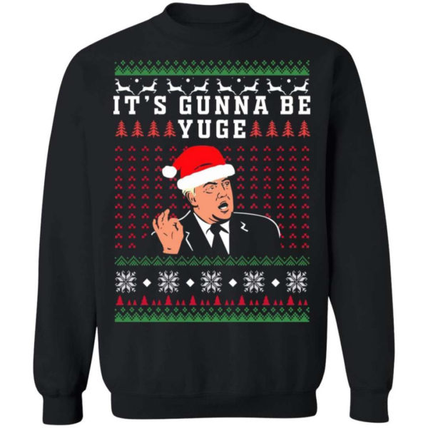 Trump – It’s Gunna Be Yuge Christmas Shirt Sweatshirt Black S