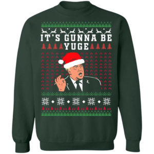 Trump – It’s Gunna Be Yuge Christmas Shirt Sweatshirt Forest Green S