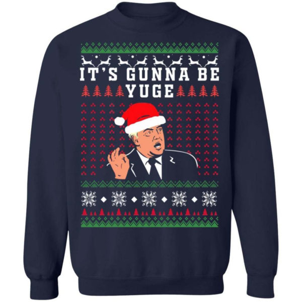 Trump – It’s Gunna Be Yuge Christmas Shirt Sweatshirt Navy S