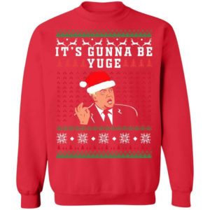 Trump – It’s Gunna Be Yuge Christmas Shirt Sweatshirt Red S