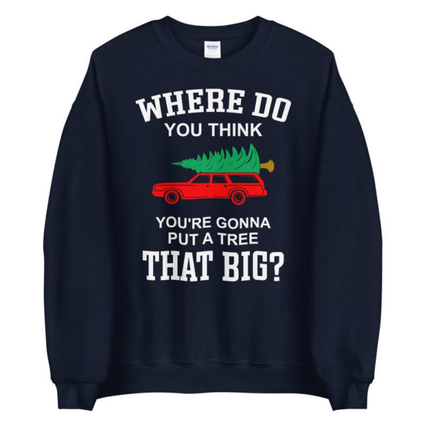 Where Do You Think You're Gonna Put A Tree That Big? Bend Over And I'll Show You Christmas Couple Sweatshirt product photo 1