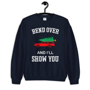 Where Do You Think You're Gonna Put A Tree That Big? Bend Over And I'll Show You Christmas Couple Sweatshirt Bend Over Navy S