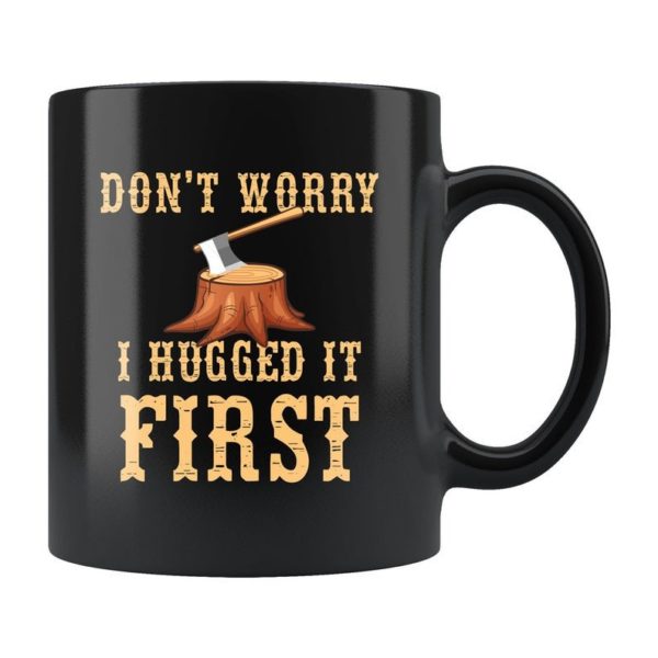 Woodworker Don't Worry I Hugged It First Coffee Mug Mug 11oz Black One Size
