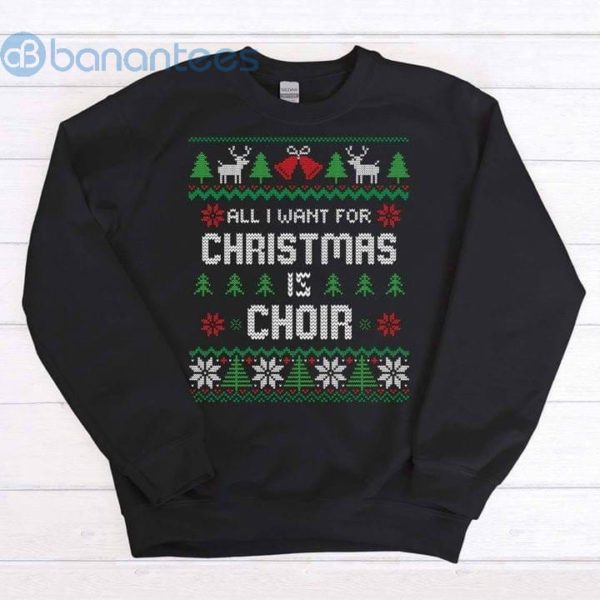 All I Want For Christmas Is Choir Ugly Xmas Sweater Merry Christmas Graphic Sweatshirt Product Photo