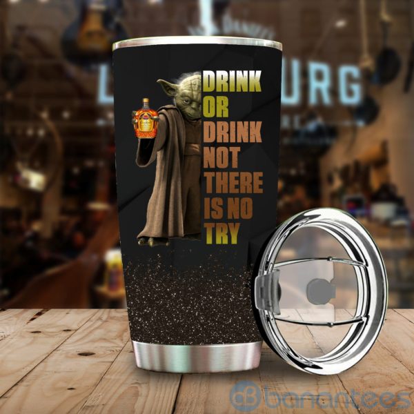 Baby Yoda Drink Or Drink Not There Is No Try Crown Royal Tumbler Product Photo