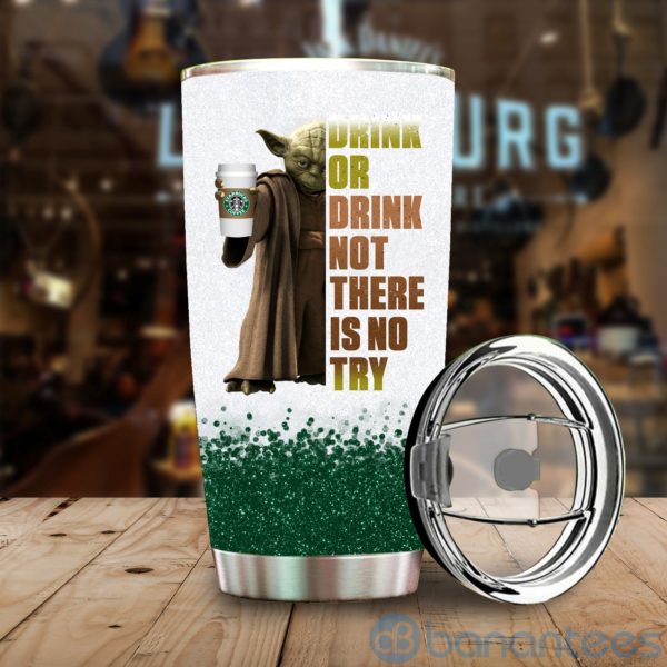 Baby Yoda Drink Or Drink Not There Is No Try Starbucks Tumbler Product Photo
