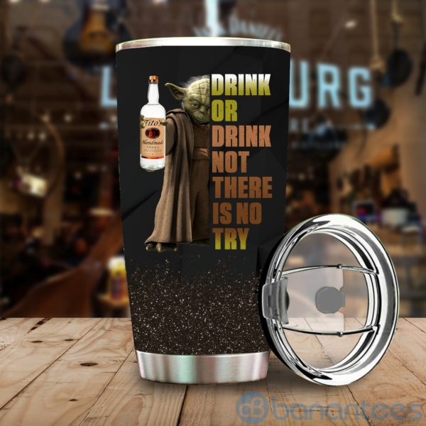 Baby Yoda Drink Or Drink Not There Is No Try Tito's Tumbler Product Photo