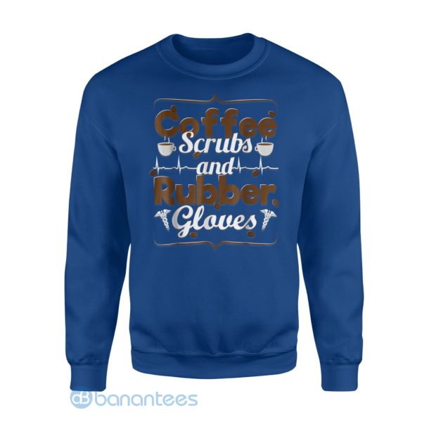 Coffee Scrubs And Rubber Gloves Funny Doctor Nurse Sweatshirt Product Photo