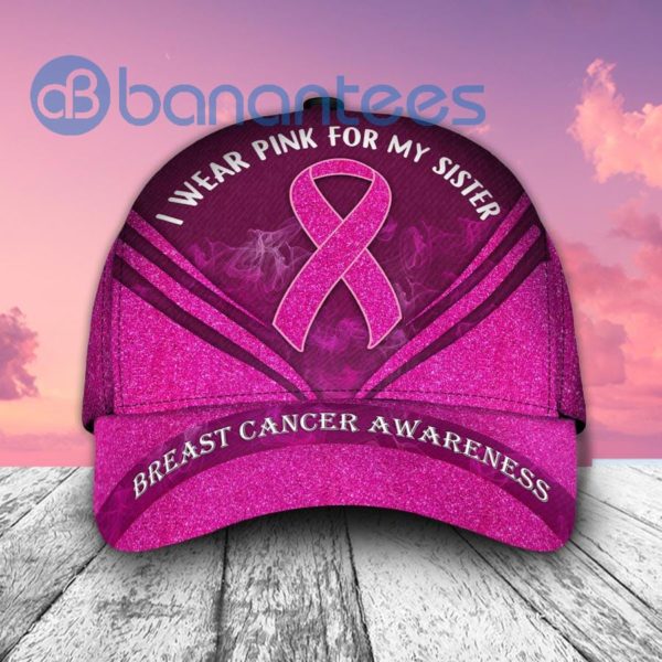 Customize Breast Cancer Awareness I Wear Pink For My Sister Cap Product Photo